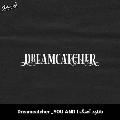 دانلود آهنگ YOU AND I Dreamcatcher 